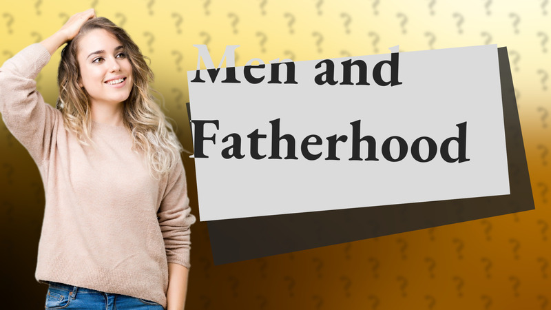 Men and Fatherhood