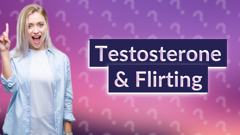 Testosterone & Flirting