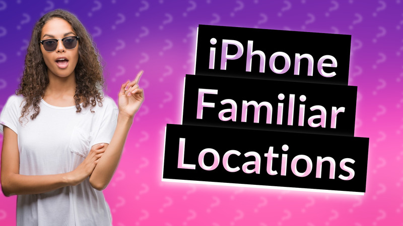 iPhone Familiar Locations
