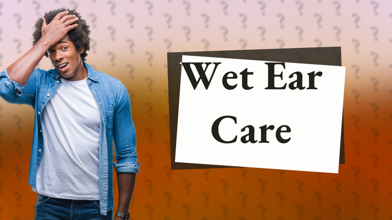 Wet Ear Care