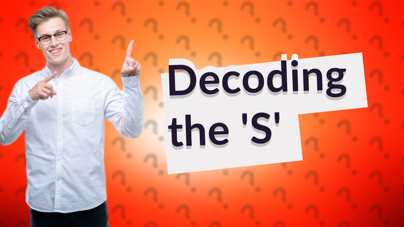 Decoding the 'S'