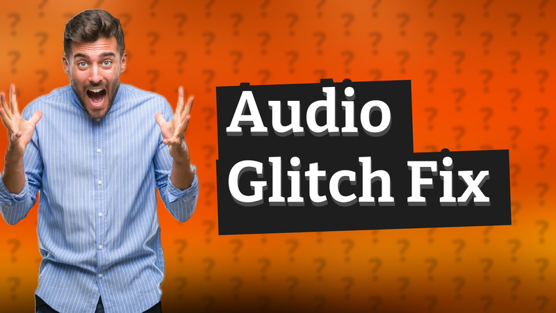 Audio Glitch Fix