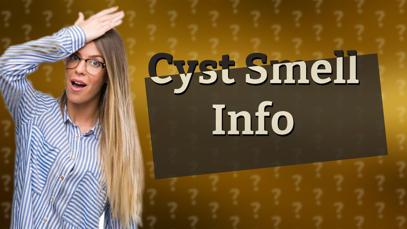 Cyst Smell Info
