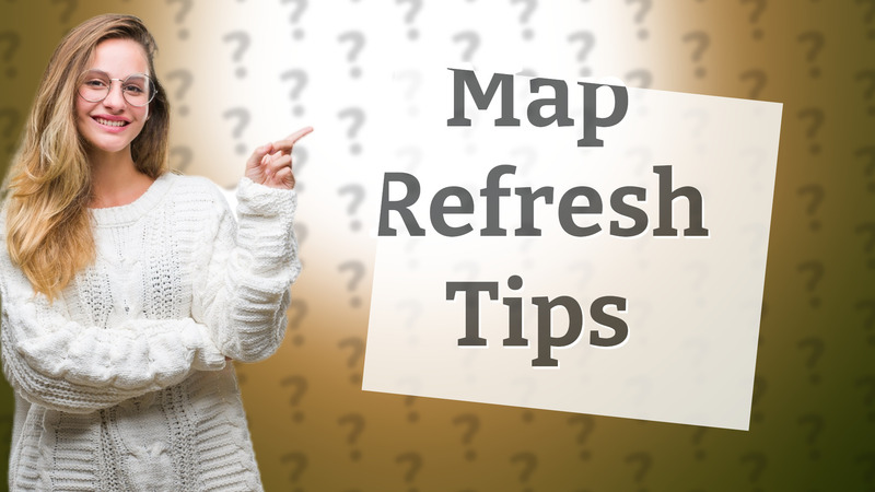 Map Refresh Tips