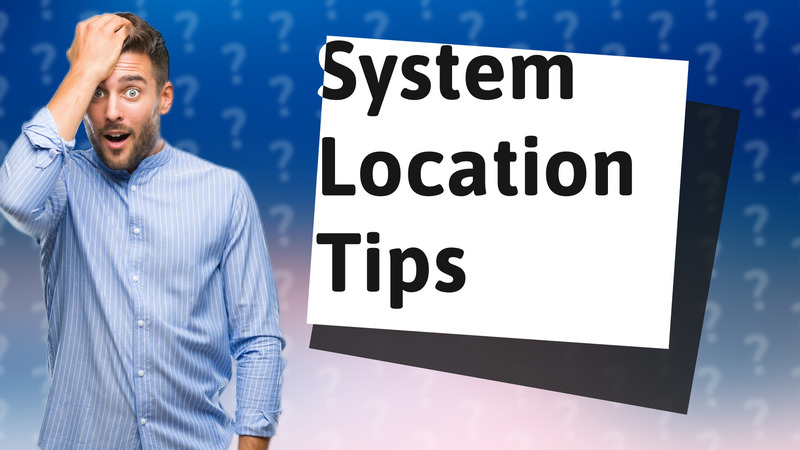 System Location Tips