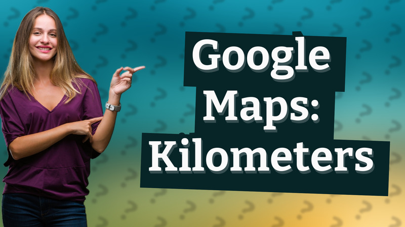Google Maps: Kilometers
