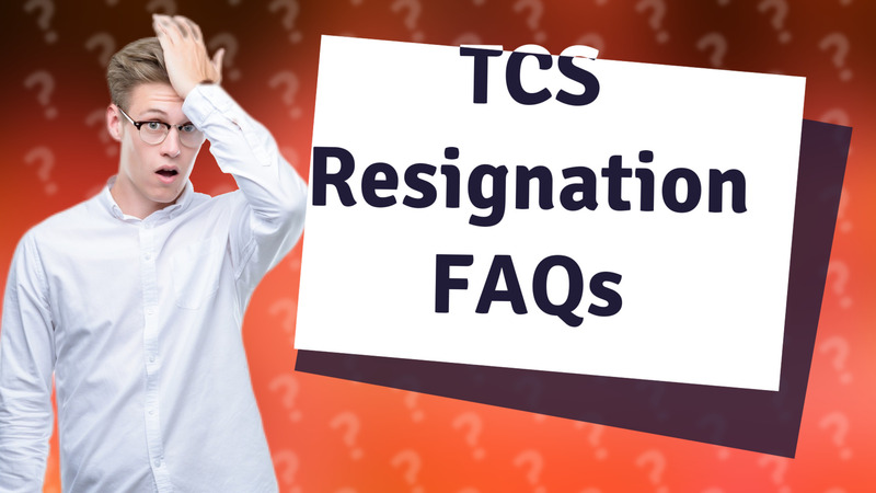 TCS Resignation FAQs