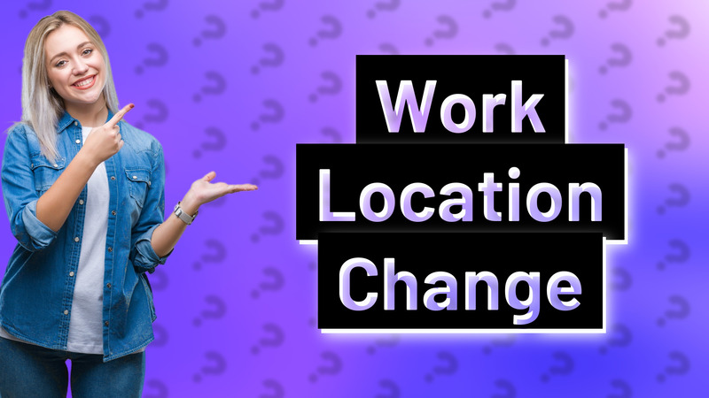Work Location Change