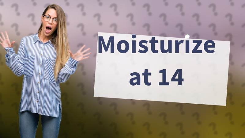 Moisturize at 14
