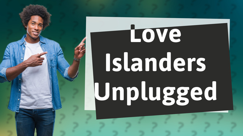 Love Islanders Unplugged