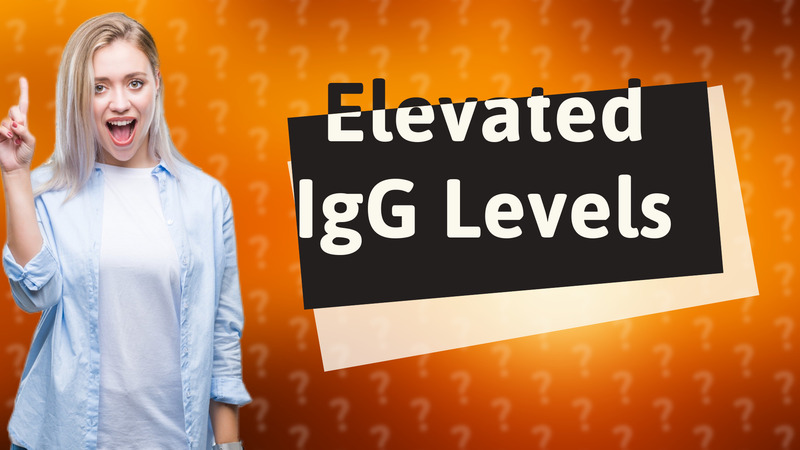 Elevated IgG Levels