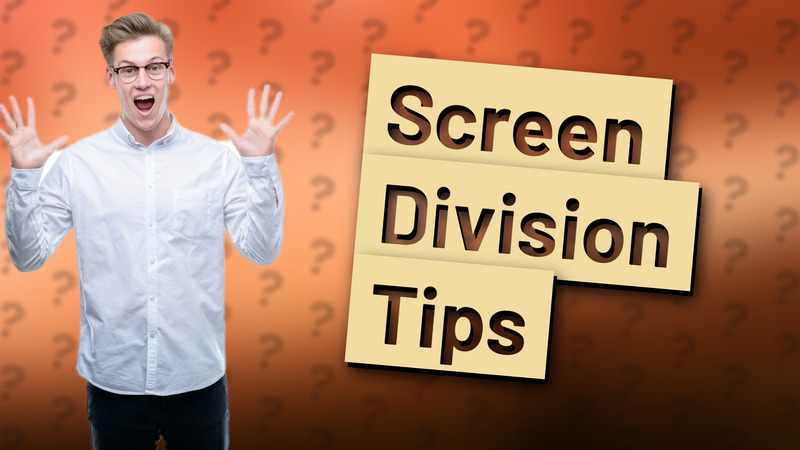 Screen Division Tips