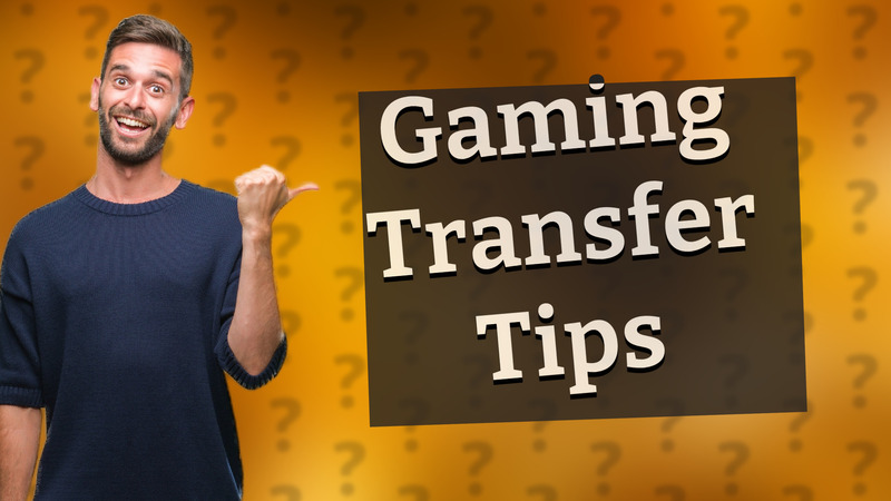 Gaming Transfer Tips