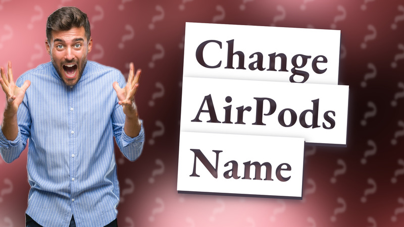 Change AirPods Name