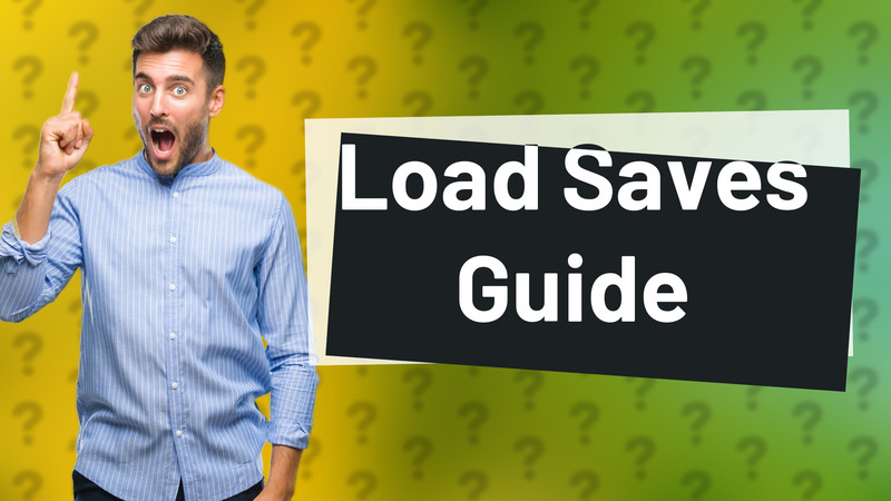 Load Saves Guide