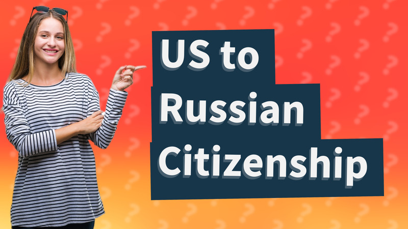 US to Russian Citizenship
