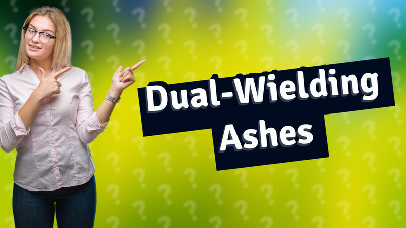 Dual-Wielding Ashes