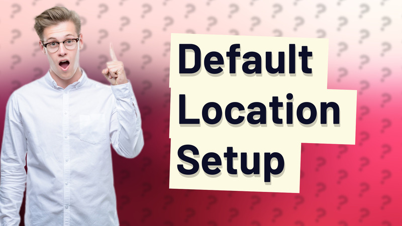 Default Location Setup