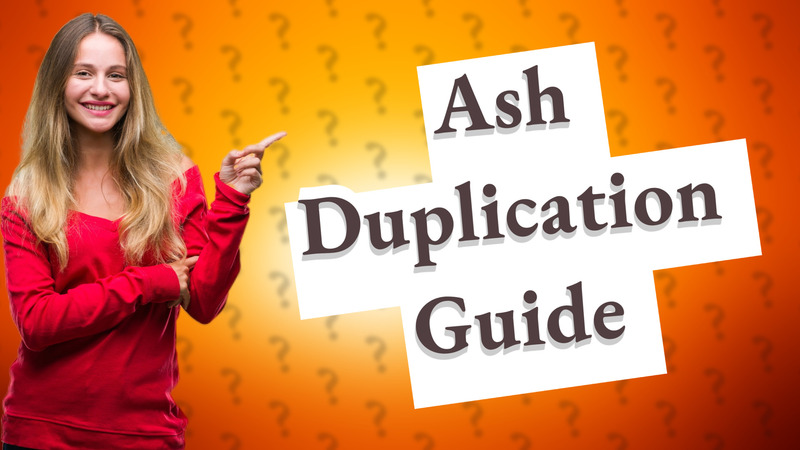 Ash Duplication Guide