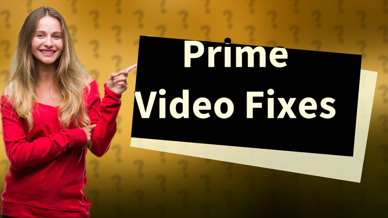 Prime Video Fixes