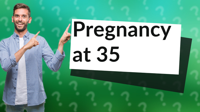 Pregnancy at 35