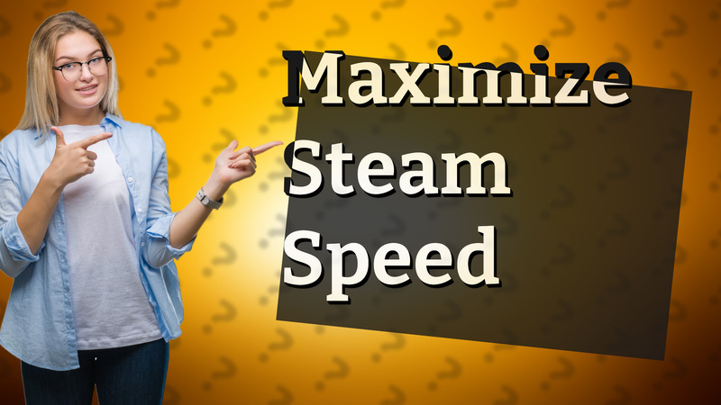 Maximize Steam Speed