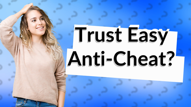 Trust Easy Anti-Cheat?