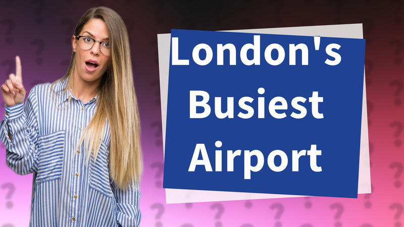 London's Busiest Airport