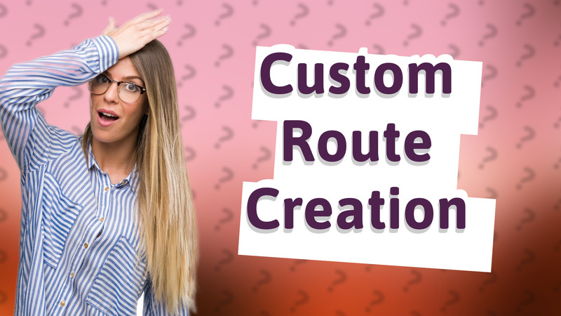 Custom Route Creation