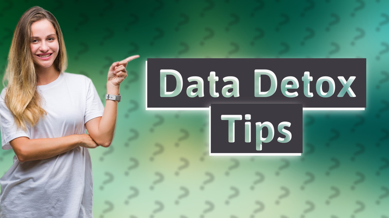 Data Detox Tips