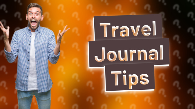 Travel Journal Tips
