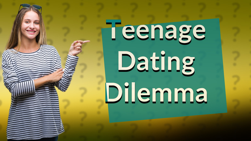 Teenage Dating Dilemma