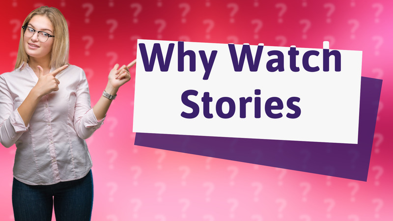 Why Watch Stories
