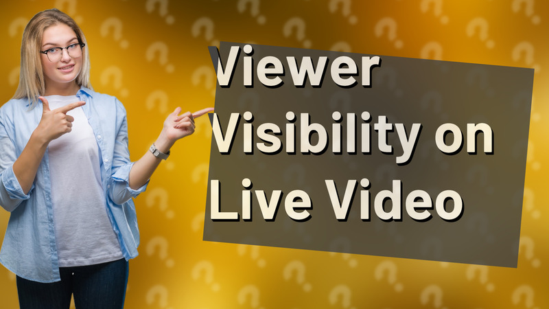 Viewer Visibility on Live Video