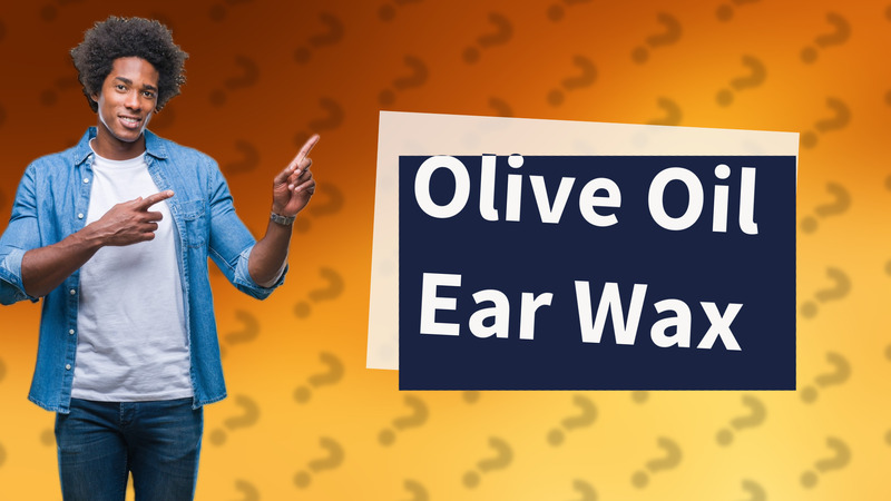 Olive Oil Ear Wax