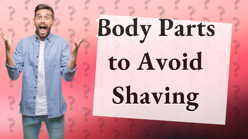Body Parts to Avoid Shaving