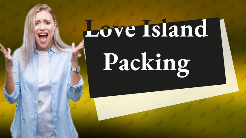Love Island Packing