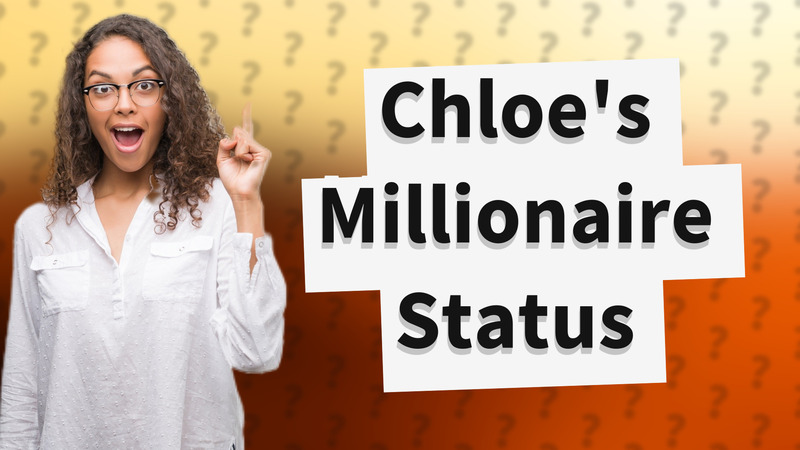 Chloe's Millionaire Status