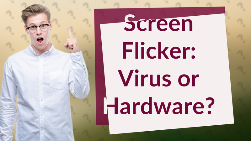 Screen Flicker: Virus or Hardware?