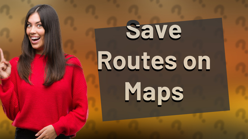 Save Routes on Maps