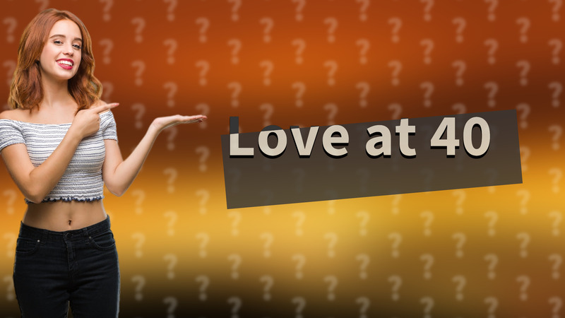 Love at 40