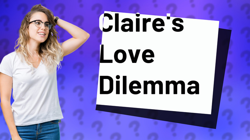 Claire's Love Dilemma