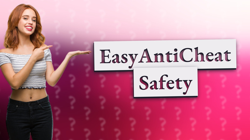 EasyAntiCheat Safety