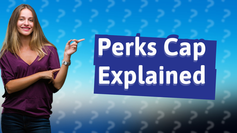 Perks Cap Explained
