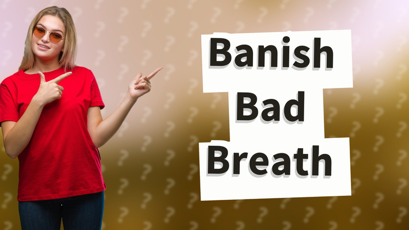 Banish Bad Breath