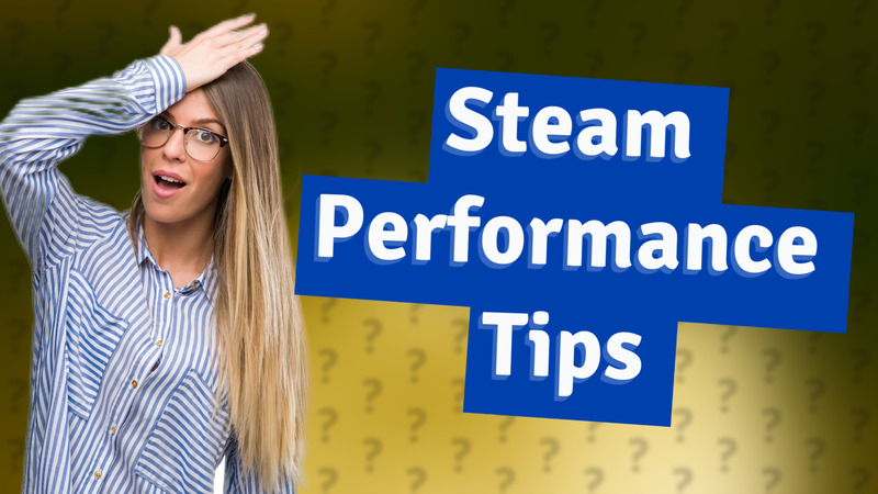 Steam Performance Tips
