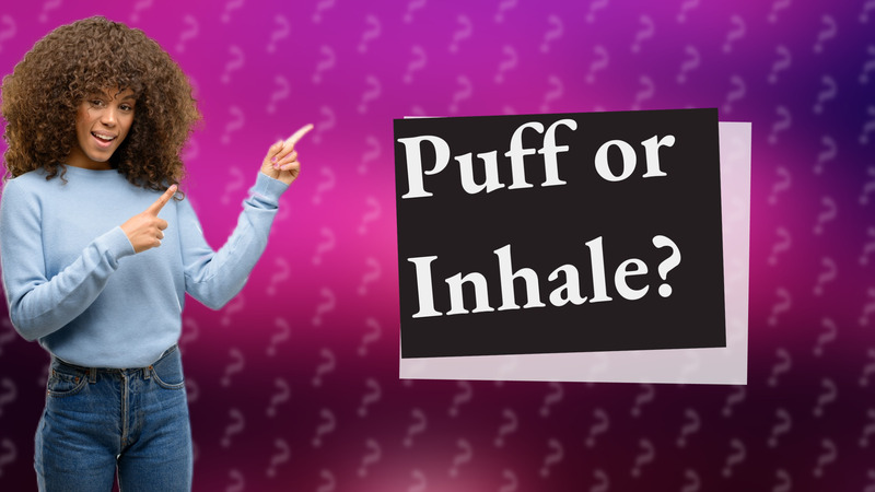 Puff or Inhale?