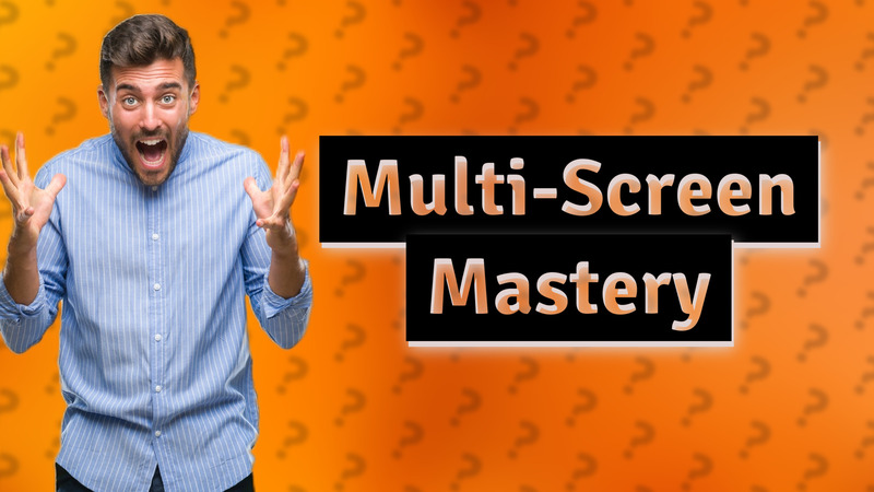 Multi-Screen Mastery