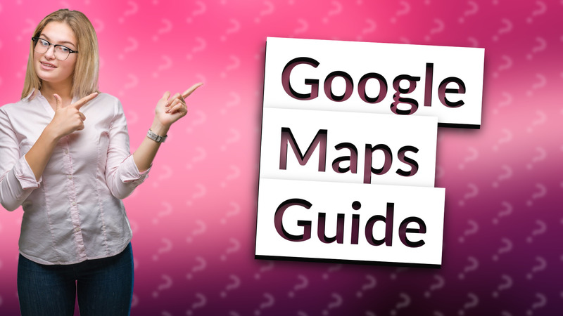Google Maps Guide