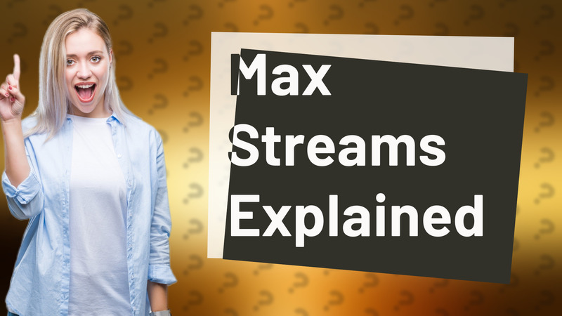 Max Streams Explained